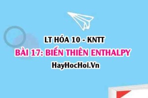 Phản ứng tỏa nhiệt, phản ứng thu nhiệt là gì? Ý nghĩa Biến thiên Enthalpy là gì? Hóa 10 bài 17 KNTT